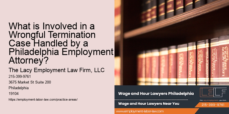 What is Involved in a Wrongful Termination Case Handled by a Philadelphia Employment Attorney?